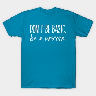 Don't Be Basic, Be A Unicorn T-Shirt